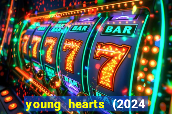 young hearts (2024 assistir online gratis)